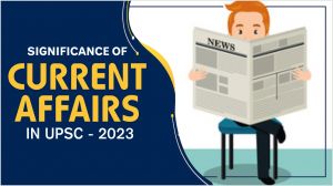 Significance Of Current Affairs In UPSC CSE - 2023